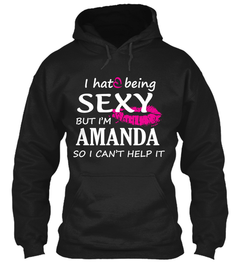 I Hat Being Sexy But I'm Amanda So I Can't Help It Black T-Shirt Front