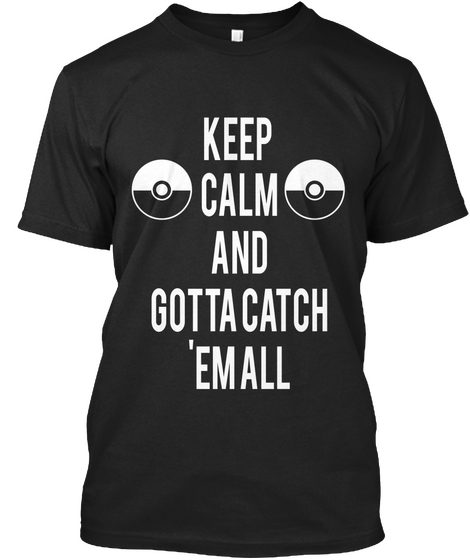 Keep 
Calm
And
Gotta Catch
'em All Black Kaos Front