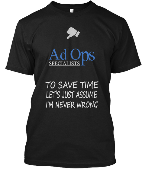 Ad Ops Specialists To Save Time Let's Just Assume I'm Never Wrong Black T-Shirt Front