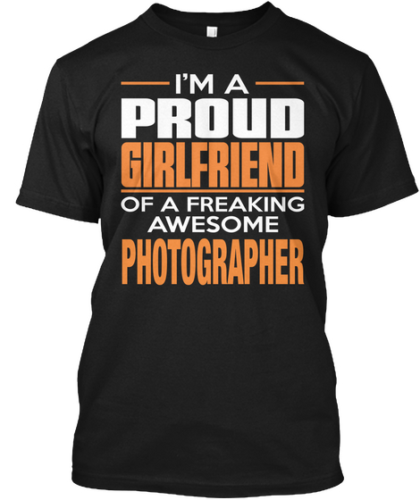 I'm A Proud Girlfriend Of A Freaking Awesome Photographer Black T-Shirt Front