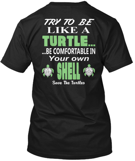 Try To Be Like A Turtle Be Comfortable In Your Own Shell Save The Tartles Black T-Shirt Back