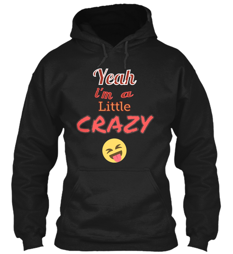 Yeah I'm A Little Crazy Black T-Shirt Front