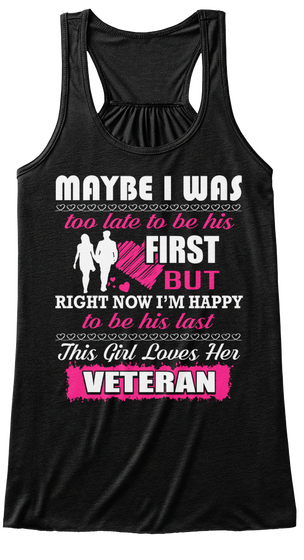 Maybe I Was Too Late To Be His First But Right Now I'm Happy To Be His Last This Girl Loves Her Veteran Black T-Shirt Front