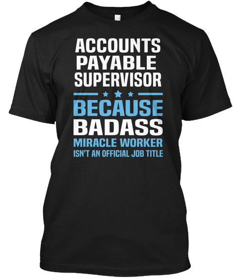 Accounts Payable Supervisor Because Badass Miracle Worker Miracle Worker Isn't An Official Job Title Black T-Shirt Front