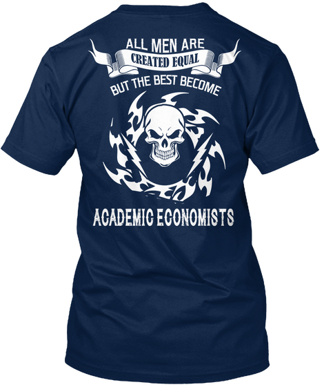 All Men Are Created Equal But The Best Become Academic Economists Navy T-Shirt Back