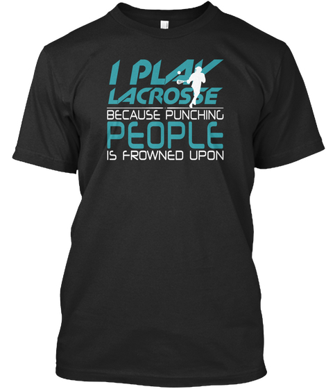 I Play Lacrosse Because Punching People Is Frowned Upon Black áo T-Shirt Front