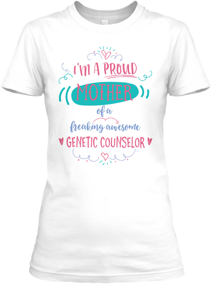 I' M A Proud Mother Of A Freaking Awesome Genetic Counselor White T-Shirt Front