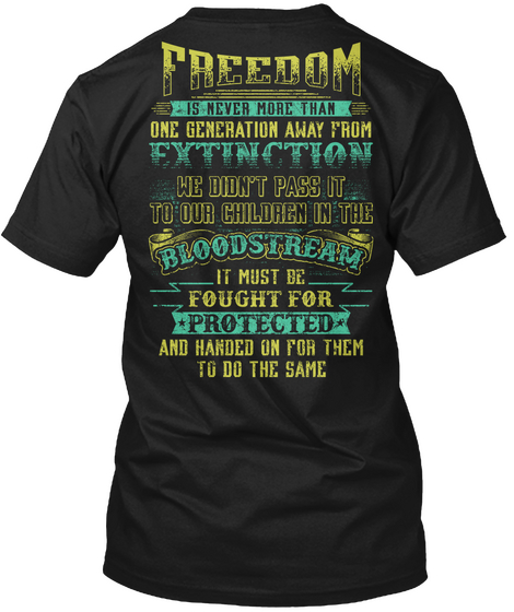 Freedom Is Never More Than One Generation Away From Extinction We Don't Pass It To Our Children In The Bloodstream It... Black áo T-Shirt Back