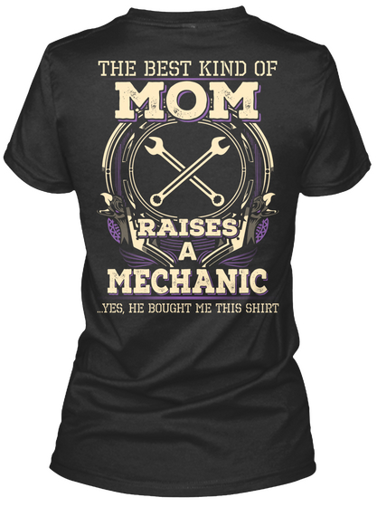 The Best Kind Of Mom Raises A Mechanic ...Yes,He Bought Me This Shirt Black Maglietta Back