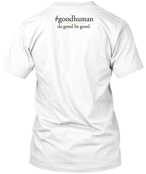 #Goodhuman Do Good.Be Good. White T-Shirt Back