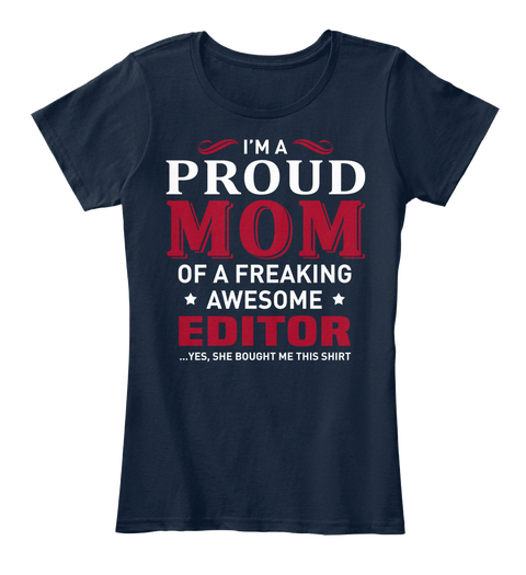 I'm A Proud Mom Of A Freaking Awesome Editor Yes, She Bought Me This Shirt New Navy Maglietta Front