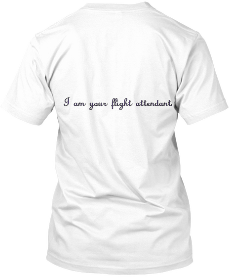 I Am Your Flight Attendant White áo T-Shirt Back