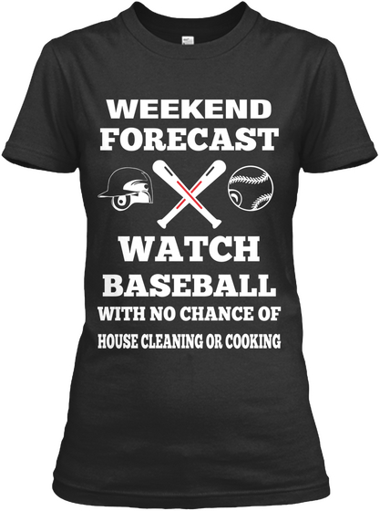 Weekend Forecast Watch Baseball With No Chance Of House Cleaning Or Cooking Black T-Shirt Front