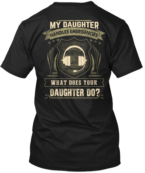 My Daughter Handles Emergencies What Does Your Daughter Do Black T-Shirt Back