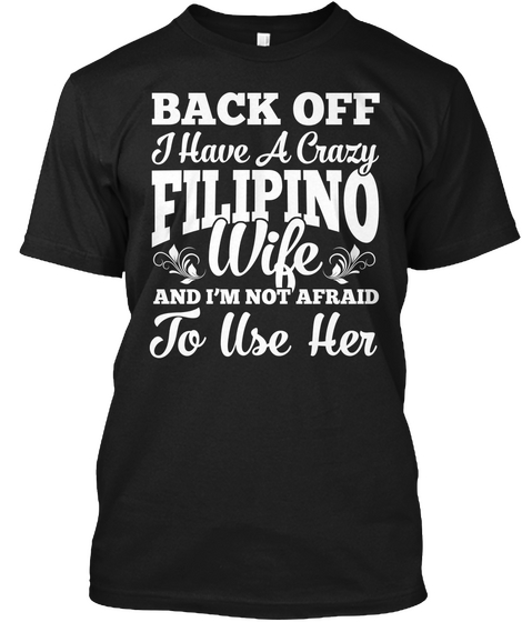 Back Off I Have A Crazy Filipino Wife And I'm Not Afraid To Use Her  Black áo T-Shirt Front