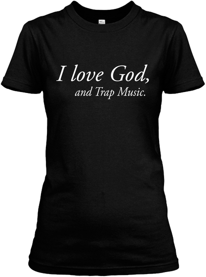 I Love God And Trap Music Black T-Shirt Front