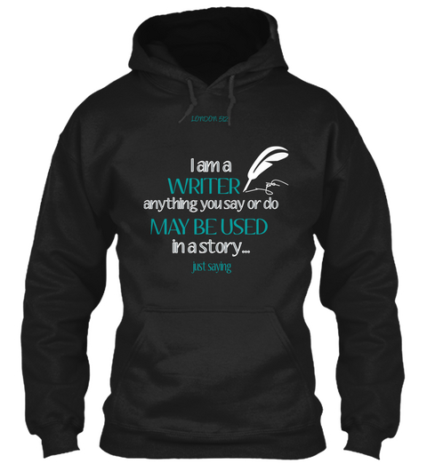 I Am A Writer Anything You Say Or Do May Be Used In A Story  Just Saying Black Camiseta Front