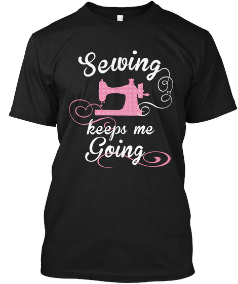 Sewing Keeps Me Going Black áo T-Shirt Front
