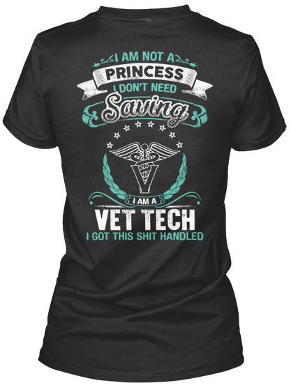 Vet Tech I Am Not A Princess I Don't Need Saving V I Am A Vet Tech I Got This Shit Handled Black T-Shirt Back