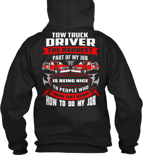 Tow Truck Driver The Hardest Part Of My Job Is Being Nice To People Who Think They Know How To Do My Job Black T-Shirt Back