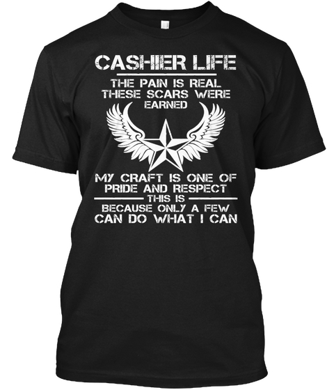 Cashier Life The Pain Is Real These Scars Were Earned My Crafts Is One Of Pride And Respect This Is Because Only A... Black T-Shirt Front