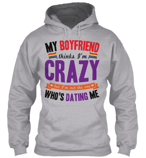 My Boyfriend Thinks I'm Crazy But I'm Not The One Who's Dating Me Sport Grey Maglietta Front