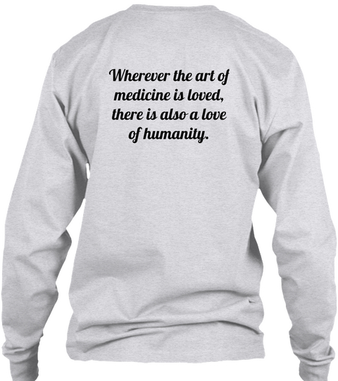 Wherever The Art Of Medicine Is Loved There Is Also A Love Of Humanity Ash Grey T-Shirt Back