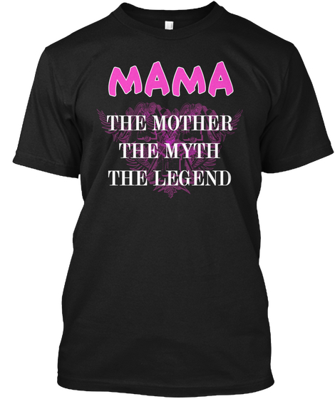 Mama The Mother The Myth The Legend Black T-Shirt Front