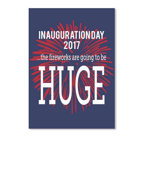Inauguration Day
2017 ...The Fireworks Are Going To Be  Huge Dk Navy T-Shirt Front