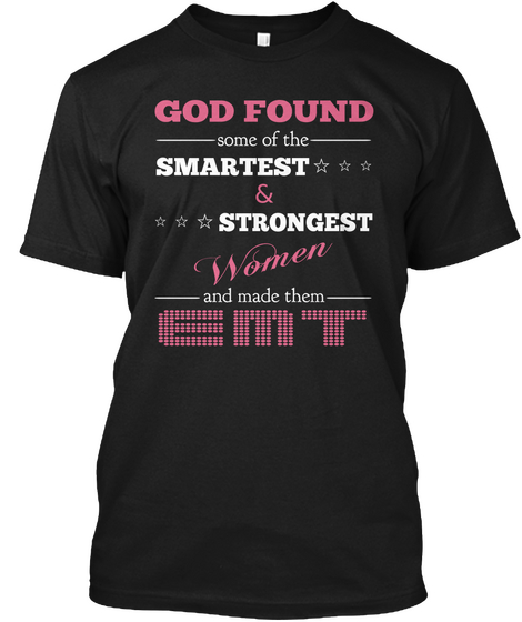 God Found  Some Of The  Smartest *** & *** Strongest Women  And Made Them  Emt Black T-Shirt Front
