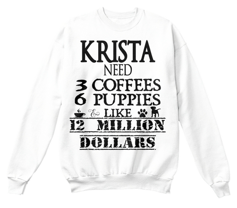 Krista Need 3 Coffees 6 Puppies & Like 12 Million Dollars White Kaos Front