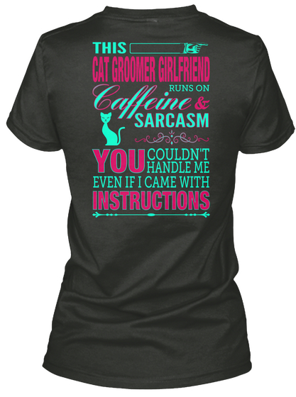 This Cat Groomer Girlfriend Caffeine Runs On & Sarcasm You Couldn't Handle Me Even If I Came With Instructions Black T-Shirt Back