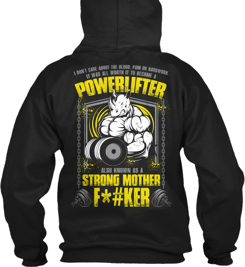  I Don't Care About The Blood, Pain Or Hardwork. It Was All Worth It To Become A Powerlifter Also Known As A Strong... Black áo T-Shirt Back