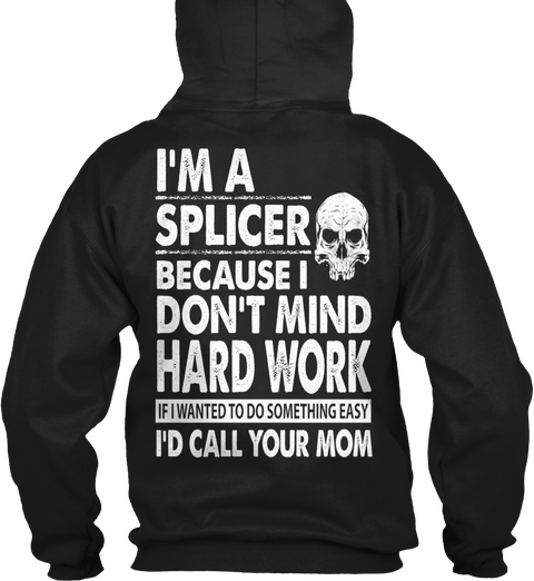  I'm A Splicer Because I Don't Mind Hard Work If I Wanted To Do Smoothing Easy I'd Call Your Mom Black áo T-Shirt Back