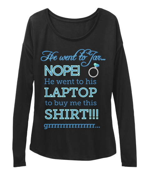 He Went To Jar... Nope! He Went To  His   Laptop To Buy Me This Shirt!!! Grrrrrrrrrrrrrrrr... Black T-Shirt Front