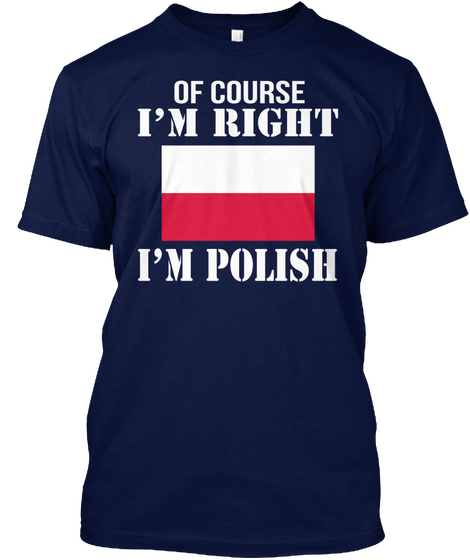 Of Course   I'm Right   I'm Polish Navy T-Shirt Front