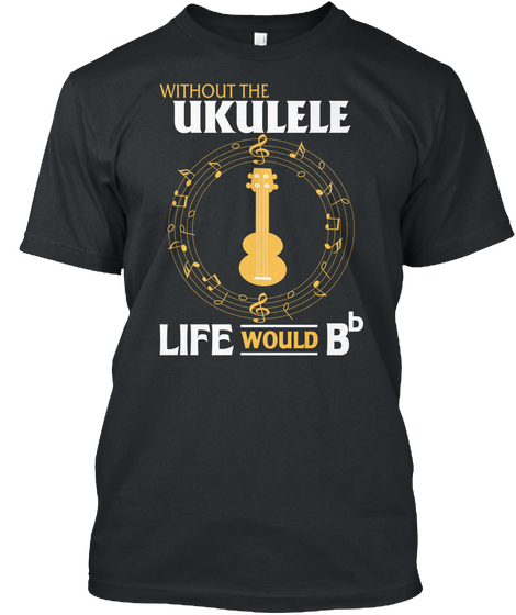 Without Ukulele Life Would B Black T-Shirt Front
