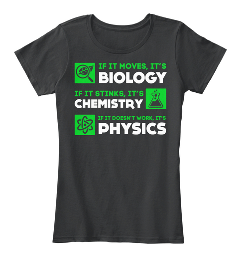 If It Moves,  It's  Biology If Ut Stinks,  It's  Chemistry If It Doesn't Work,  It's  Physics Black T-Shirt Front