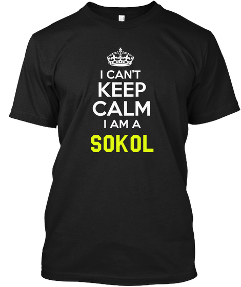 I Can't Keep Calm I Am A Sokol Black T-Shirt Front