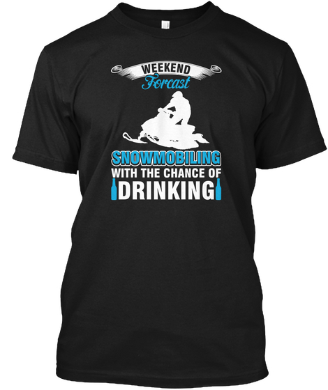Snowmobiling With The Chance Of Drinking Black T-Shirt Front