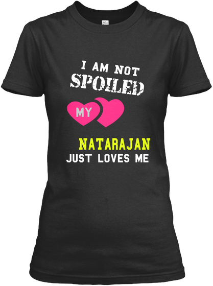 I Am Not Spoiled My Natarajan Just Loves Me Black Maglietta Front