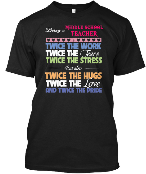 Being A Middle School Teacher Twice The Work Twice The Tears Twice The Stress But Also Twice The Hugs Twice The Love... Black Camiseta Front