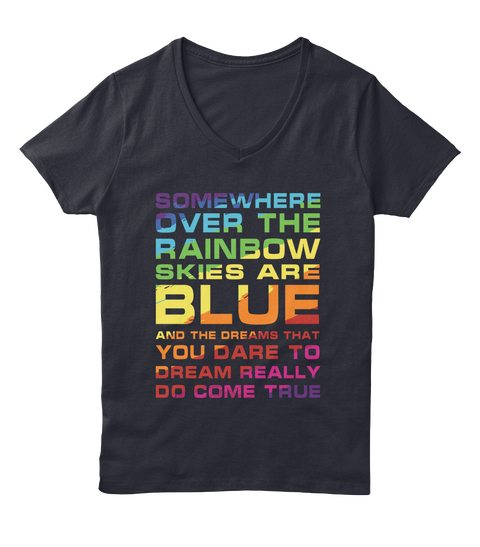 Somewhere Over The Rainbow
Skies Are Blue
And The Dreams That You Dare To Dream
Really Do Come True Navy T-Shirt Front
