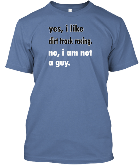 Yes, I Like Dirt Track Racing No, I Am Not A Guy Denim Blue Kaos Front