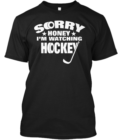 Sorry Honey I'm Watching Hockey Black T-Shirt Front