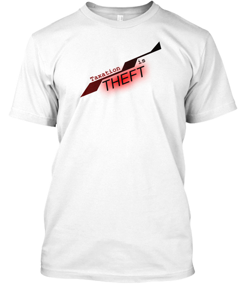 Taxation Is Theft!! White T-Shirt Front