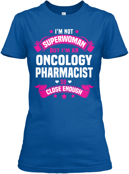 I'm Not Superwoman But I'm An Oncology Pharmacist So Close Enough Royal T-Shirt Front