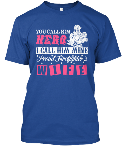 You Call Him Hero I Call Him Mine Proud Firefighters Wife Deep Royal T-Shirt Front
