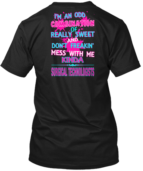 I'm An Odd Combination Of Really Sweet And Don't Freakin Mess With Me Kinda Surgical Technologists Black áo T-Shirt Back
