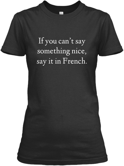 If You Can't Say Something Nice, Say It Is French. Black T-Shirt Front